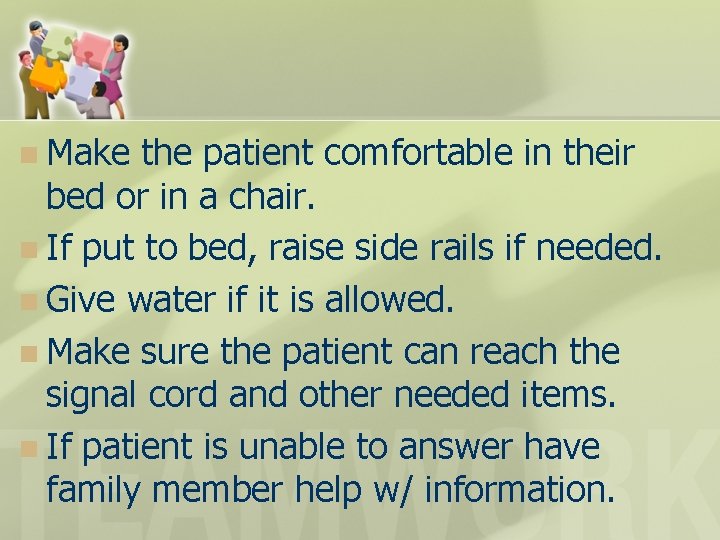 n Make the patient comfortable in their bed or in a chair. n If