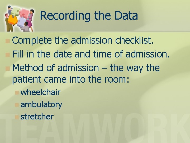 Recording the Data n Complete the admission checklist. n Fill in the date and