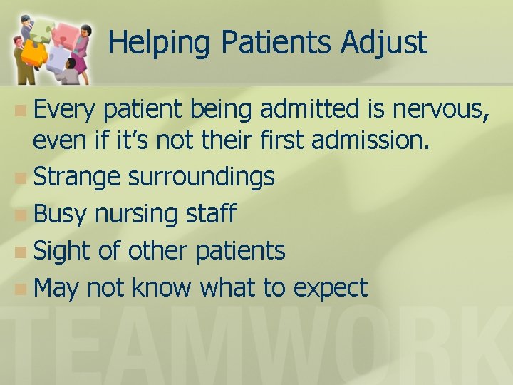 Helping Patients Adjust n Every patient being admitted is nervous, even if it’s not