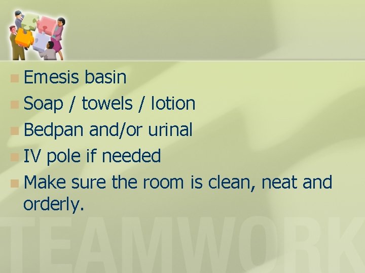 n Emesis basin n Soap / towels / lotion n Bedpan and/or urinal n