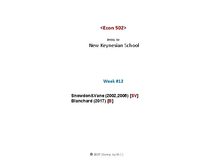 <Econ 502> Intro. to New Keynesian School Week #12 Snowdon&Vane (2002, 2005) [SV] SV