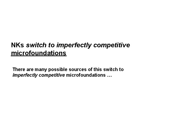 NKs switch to imperfectly competitive microfoundations There are many possible sources of this switch