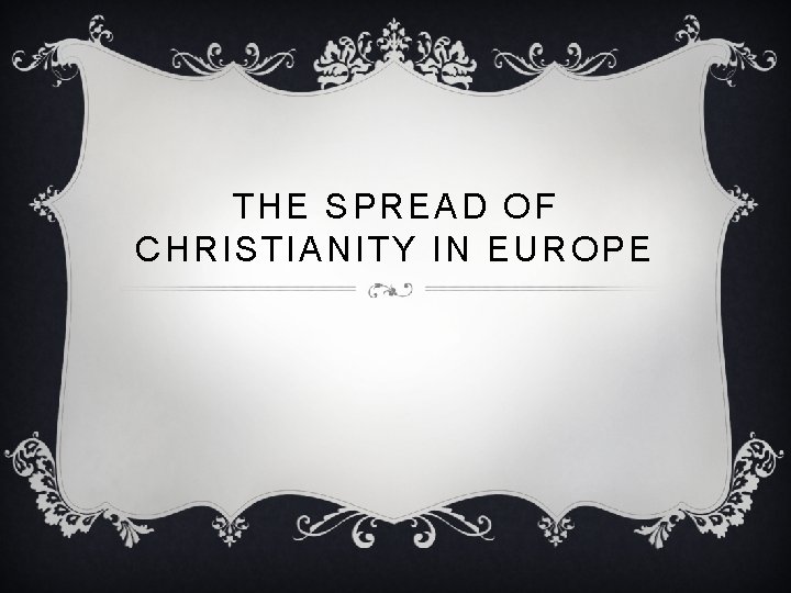 THE SPREAD OF CHRISTIANITY IN EUROPE 