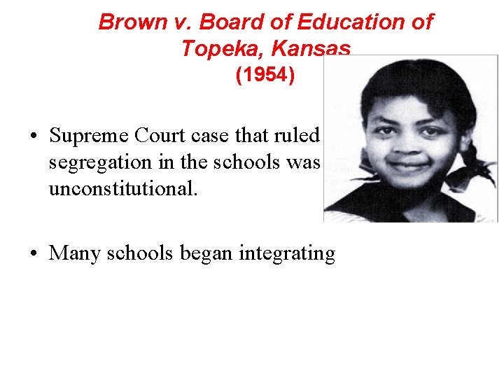 Brown v. Board of Education of Topeka, Kansas (1954) • Supreme Court case that