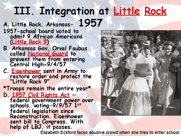 III. Integration at Little Rock A. Little Rock, Arkansas- 1957 -school board voted to