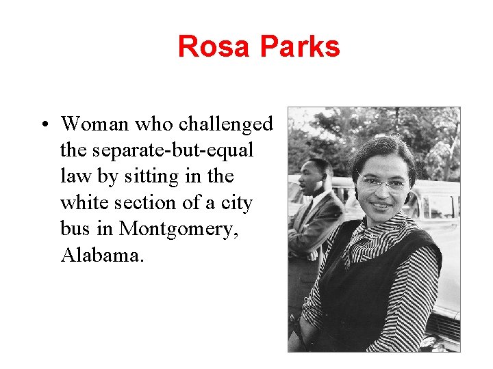 Rosa Parks • Woman who challenged the separate-but-equal law by sitting in the white