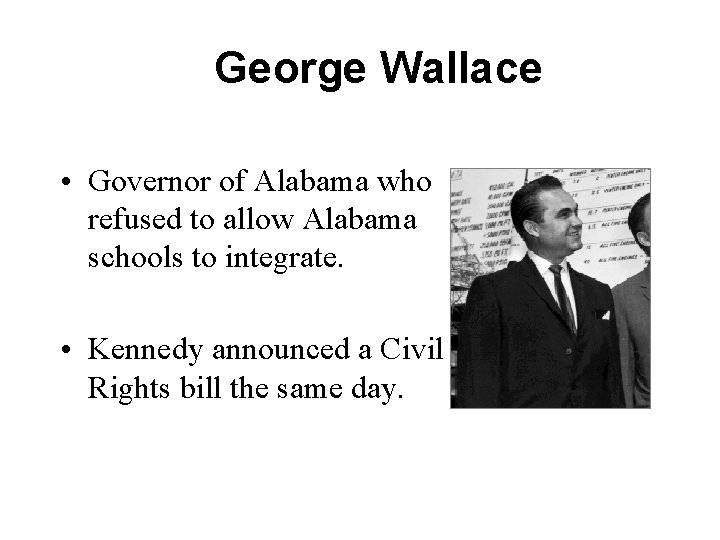George Wallace • Governor of Alabama who refused to allow Alabama schools to integrate.