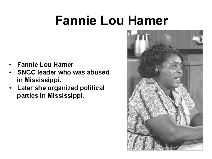 Fannie Lou Hamer • Fannie Lou Hamer • SNCC leader who was abused in