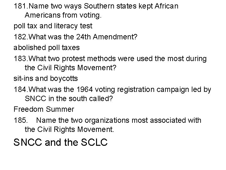 181. Name two ways Southern states kept African Americans from voting. poll tax and