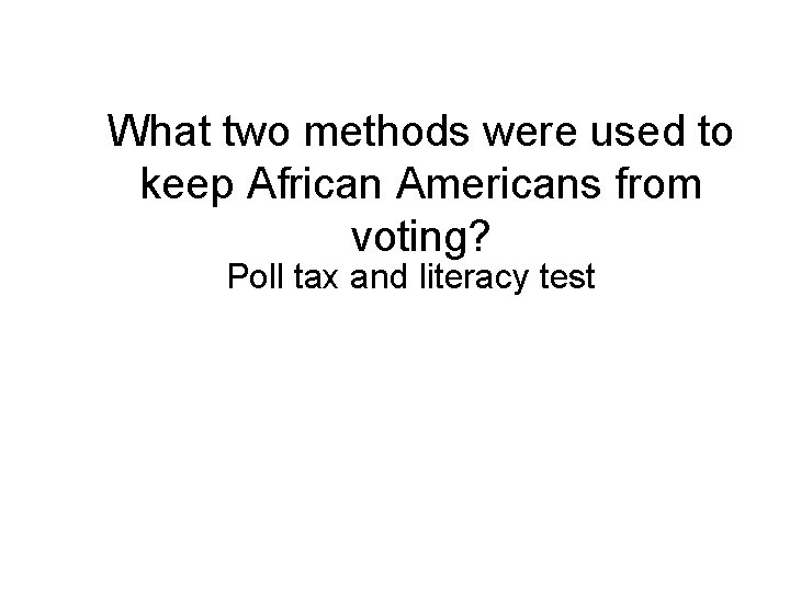 What two methods were used to keep African Americans from voting? Poll tax and