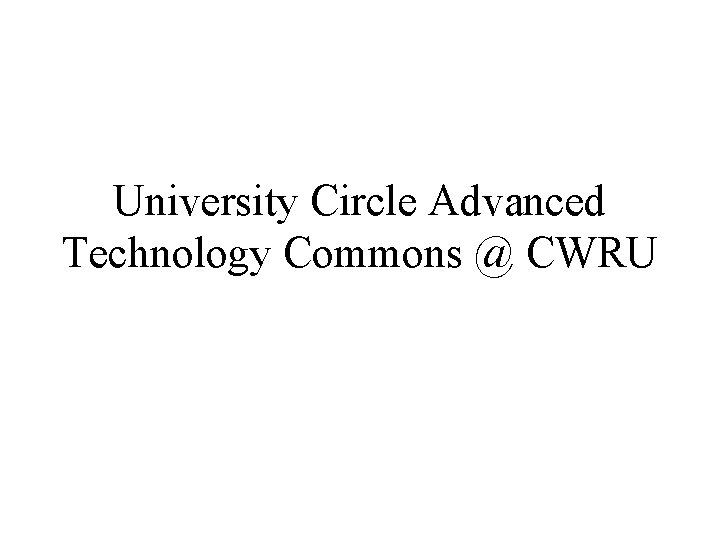 University Circle Advanced Technology Commons @ CWRU 