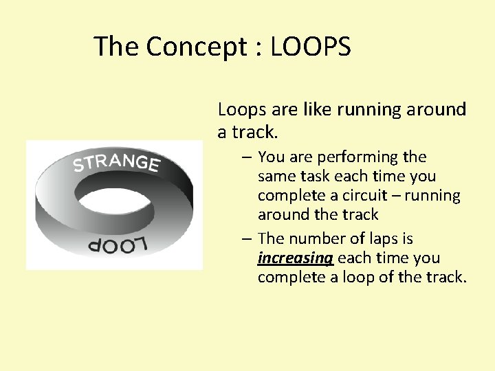 The Concept : LOOPS Loops are like running around a track. – You are