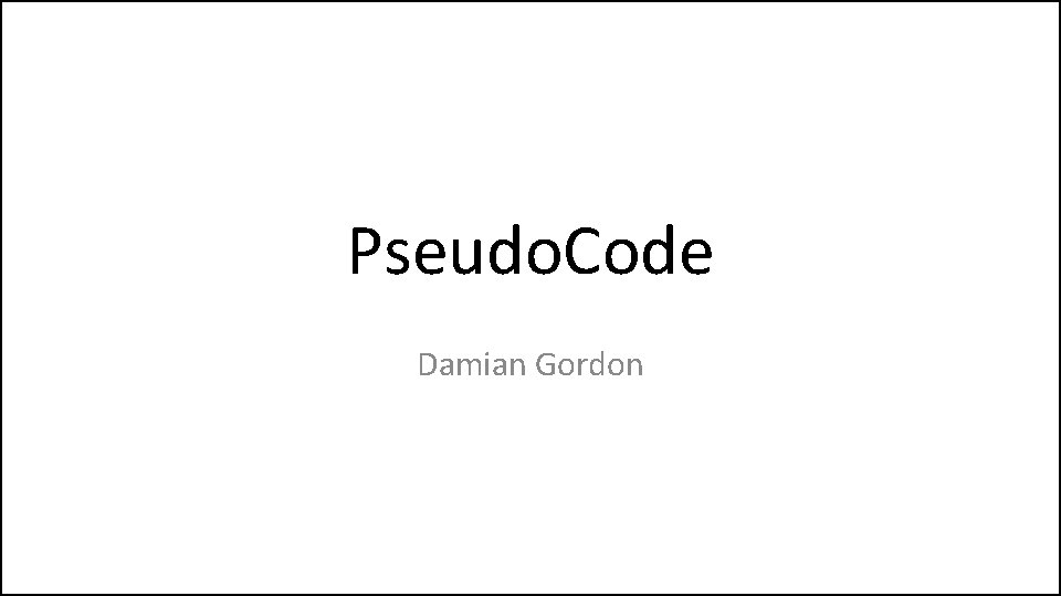 Pseudo. Code Damian Gordon 