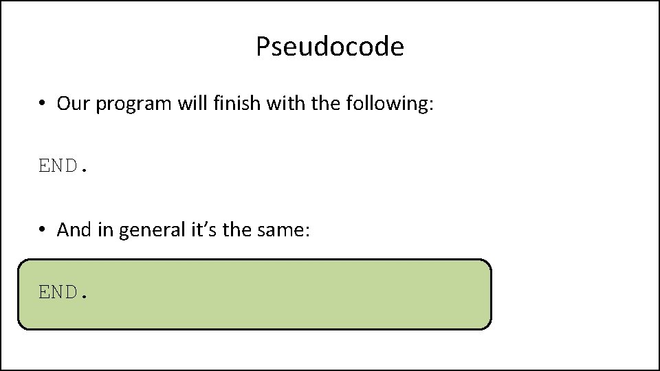 Pseudocode • Our program will finish with the following: END. • And in general