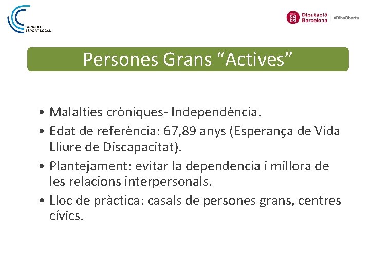 Persones Grans “Actives” • Malalties cròniques- Independència. • Edat de referència: 67, 89 anys