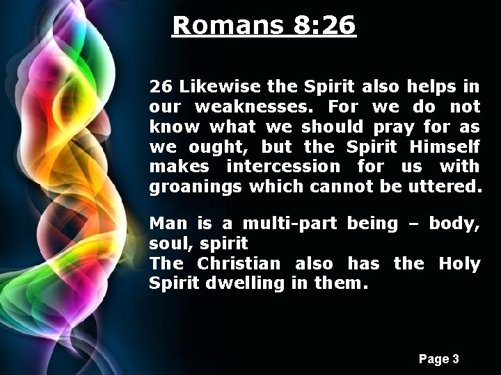 Romans 8: 26 26 Likewise the Spirit also helps in our weaknesses. For we
