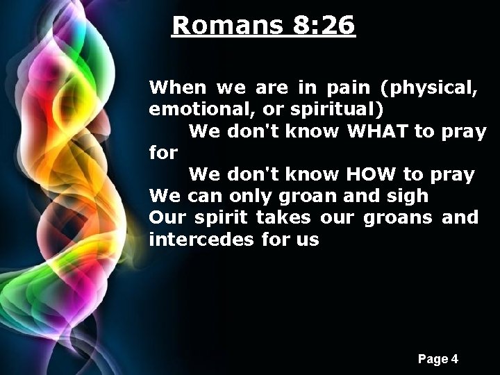 Romans 8: 26 When we are in pain (physical, emotional, or spiritual) We don't