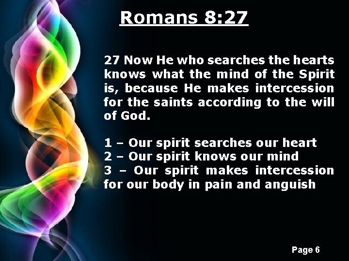Romans 8: 27 27 Now He who searches the hearts knows what the mind