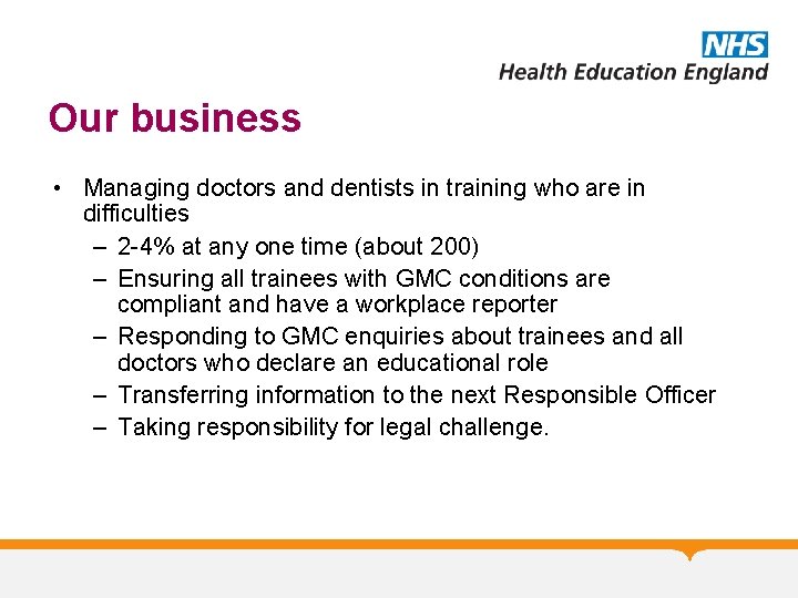 Our business • Managing doctors and dentists in training who are in difficulties –
