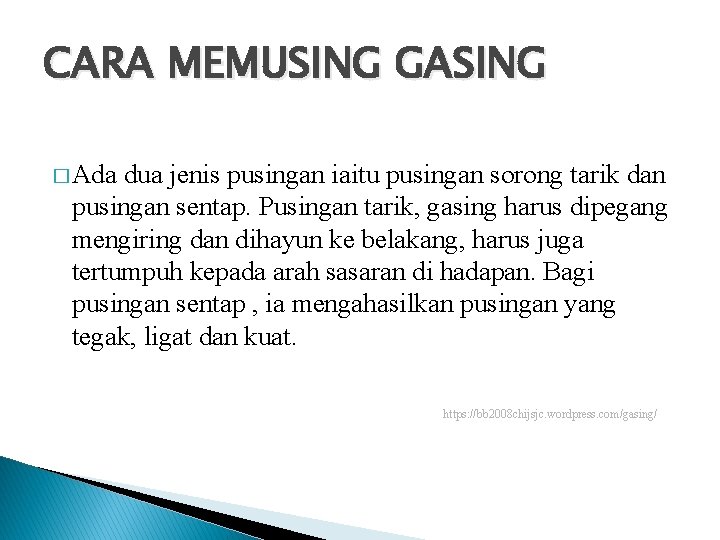 CARA MEMUSING GASING � Ada dua jenis pusingan iaitu pusingan sorong tarik dan pusingan