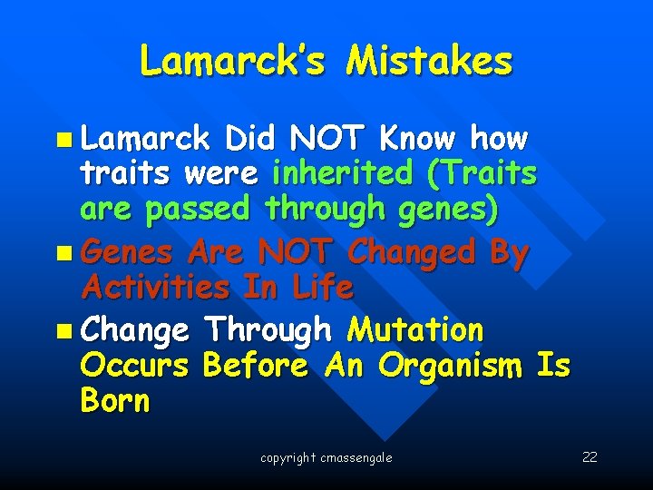 Lamarck’s Mistakes n Lamarck Did NOT Know how traits were inherited (Traits are passed