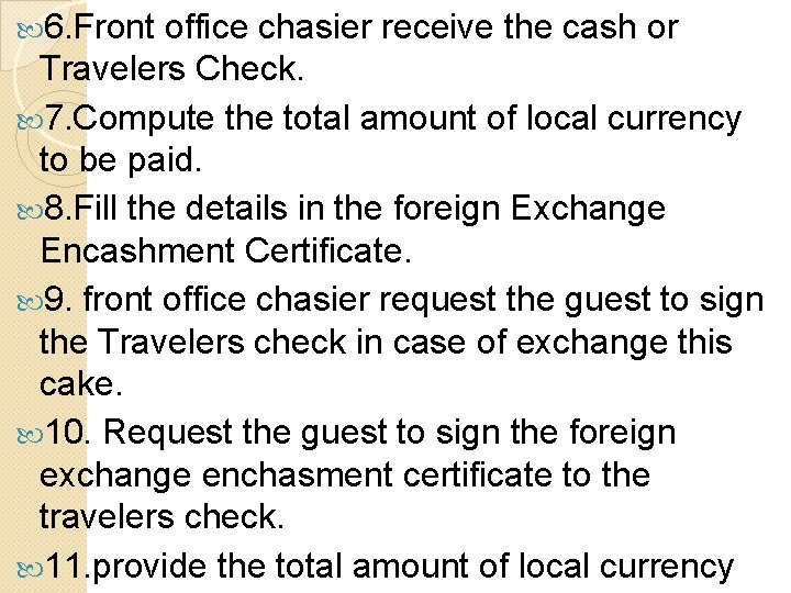  6. Front office chasier receive the cash or Travelers Check. 7. Compute the