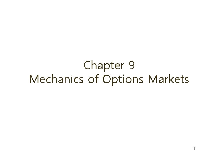 Chapter 9 Mechanics of Options Markets 1 