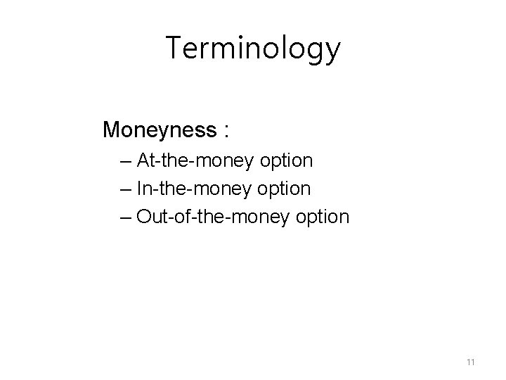 Terminology Moneyness : – At-the-money option – In-the-money option – Out-of-the-money option 11 