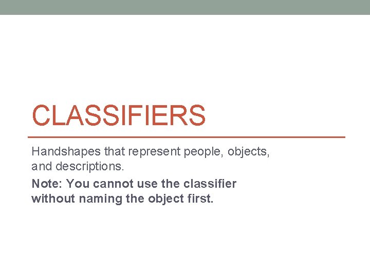 CLASSIFIERS Handshapes that represent people, objects, and descriptions. Note: You cannot use the classifier