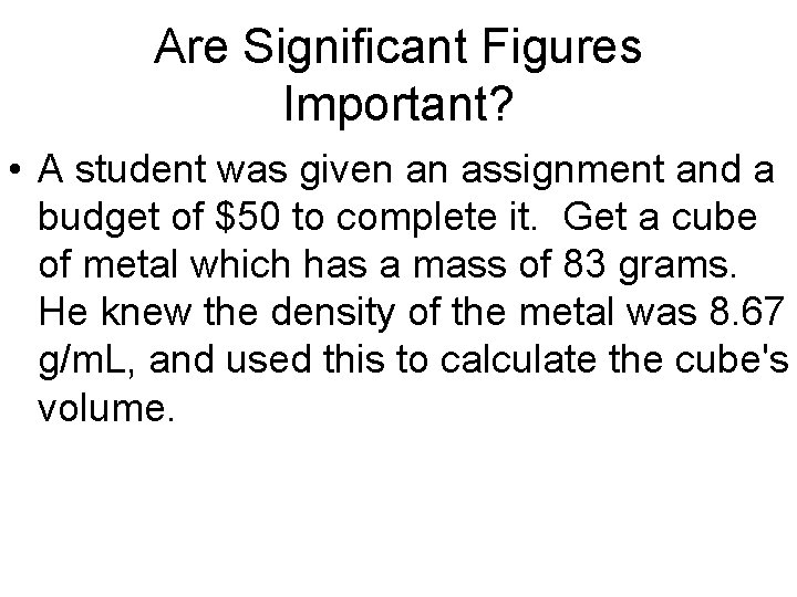 Are Significant Figures Important? • A student was given an assignment and a budget