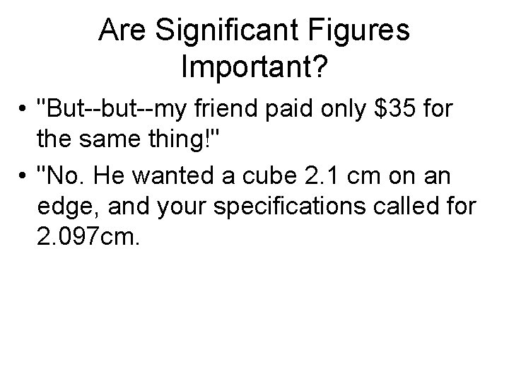 Are Significant Figures Important? • "But--but--my friend paid only $35 for the same thing!"