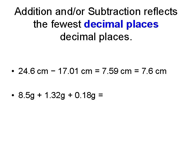 Addition and/or Subtraction reflects the fewest decimal places. • 24. 6 cm − 17.