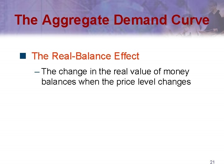 The Aggregate Demand Curve n The Real-Balance Effect – The change in the real The Aggregate Demand Curve n The Real-Balance Effect – The change in the real