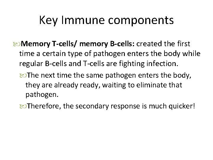 Key Immune components Memory T-cells/ memory B-cells: created the first time a certain type Key Immune components Memory T-cells/ memory B-cells: created the first time a certain type