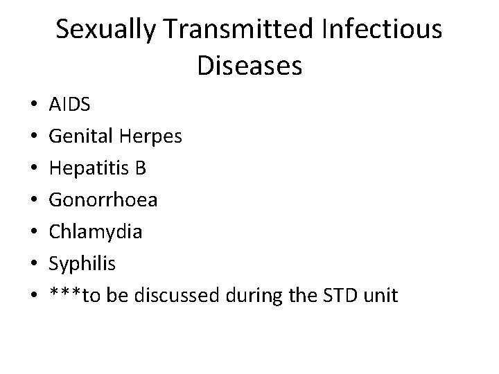 Sexually Transmitted Infectious Diseases • • AIDS Genital Herpes Hepatitis B Gonorrhoea Chlamydia Syphilis