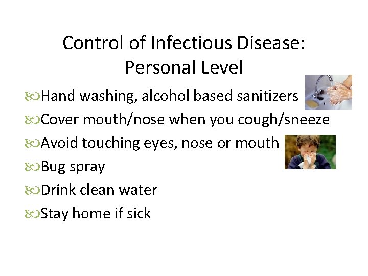Control of Infectious Disease: Personal Level Hand washing, alcohol based sanitizers Cover mouth/nose when
