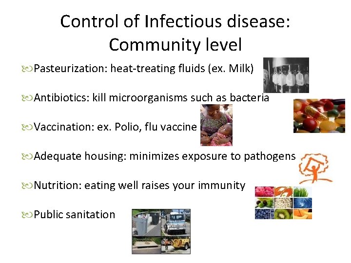 Control of Infectious disease: Community level Pasteurization: heat-treating fluids (ex. Milk) Antibiotics: kill microorganisms