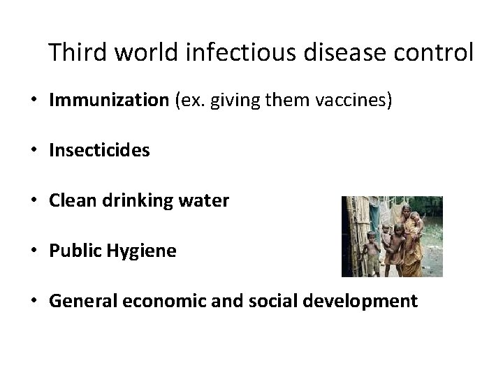 Third world infectious disease control • Immunization (ex. giving them vaccines) • Insecticides • Third world infectious disease control • Immunization (ex. giving them vaccines) • Insecticides •