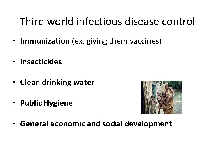 Third world infectious disease control • Immunization (ex. giving them vaccines) • Insecticides •