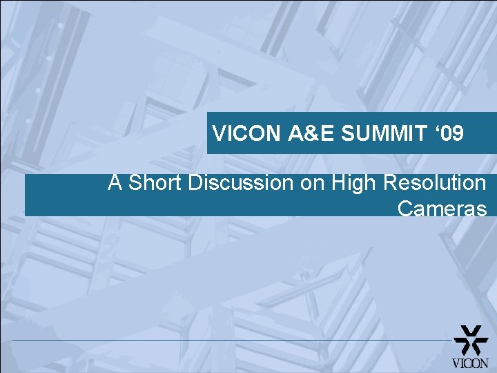 VICON A&E SUMMIT ‘ 09 A Short Discussion on High Resolution Cameras 