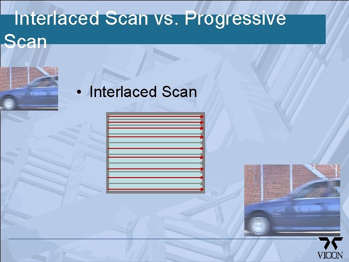 Interlaced Scan vs. Progressive Scan • Interlaced Scan 