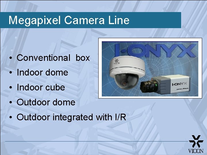 Megapixel Camera Line • Conventional box • Indoor dome • Indoor cube • Outdoor