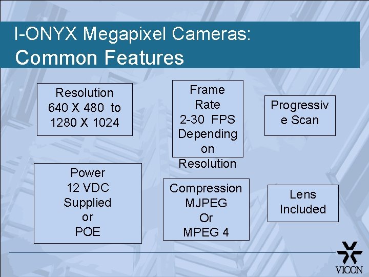 I-ONYX Megapixel Cameras: Common Features Resolution 640 X 480 to 1280 X 1024 Power