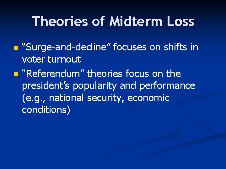 Theories of Midterm Loss n n “Surge-and-decline” focuses on shifts in voter turnout “Referendum”