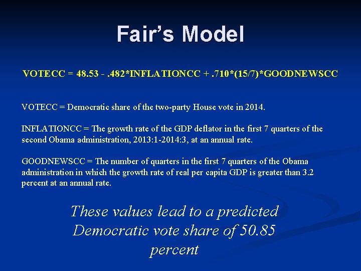 Fair’s Model VOTECC = 48. 53 -. 482*INFLATIONCC +. 710*(15/7)*GOODNEWSCC VOTECC = Democratic share