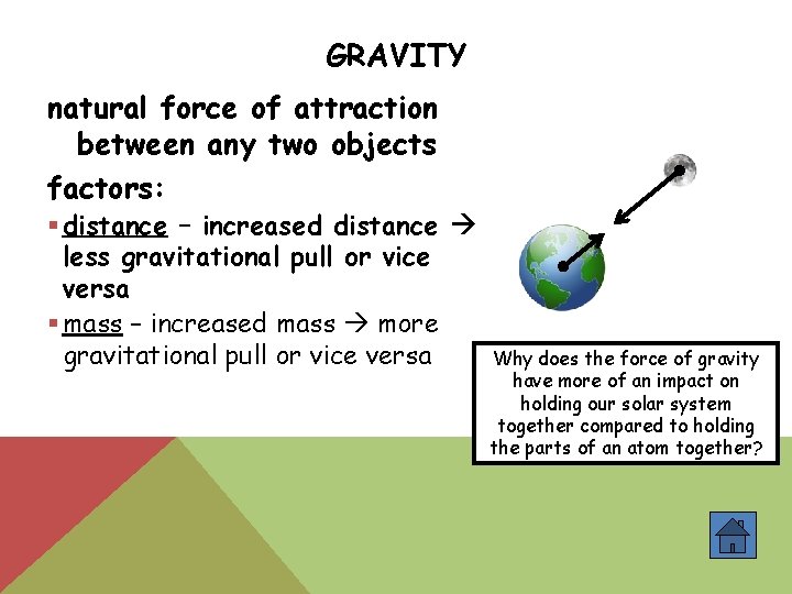 GRAVITY natural force of attraction between any two objects factors: § distance – increased