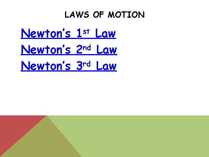 LAWS OF MOTION Newton’s 1 st Law Newton’s 2 nd Law Newton’s 3 rd