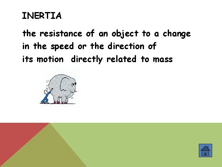 INERTIA the resistance of an object to a change in the speed or the