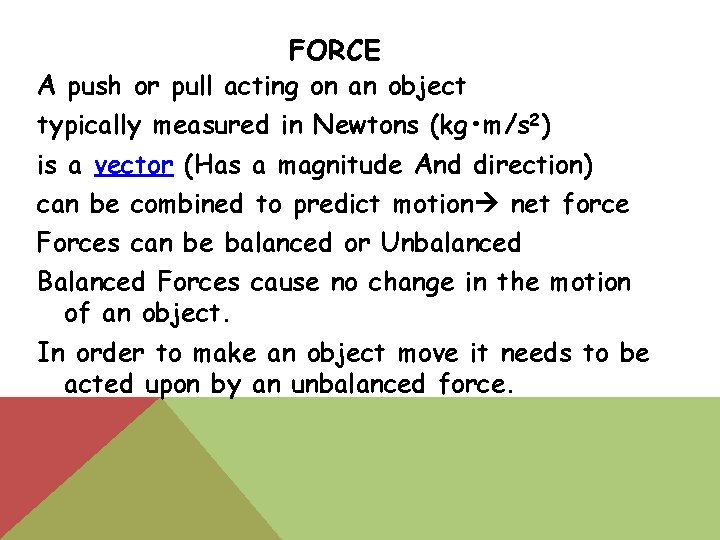 FORCE A push or pull acting on an object typically measured in Newtons (kg