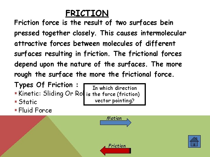 FRICTION Friction force is the result of two surfaces bein pressed together closely. This